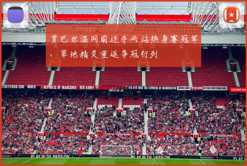 贾巴尔温网前连夺两站热身赛冠军,草地精灵重返争冠行列